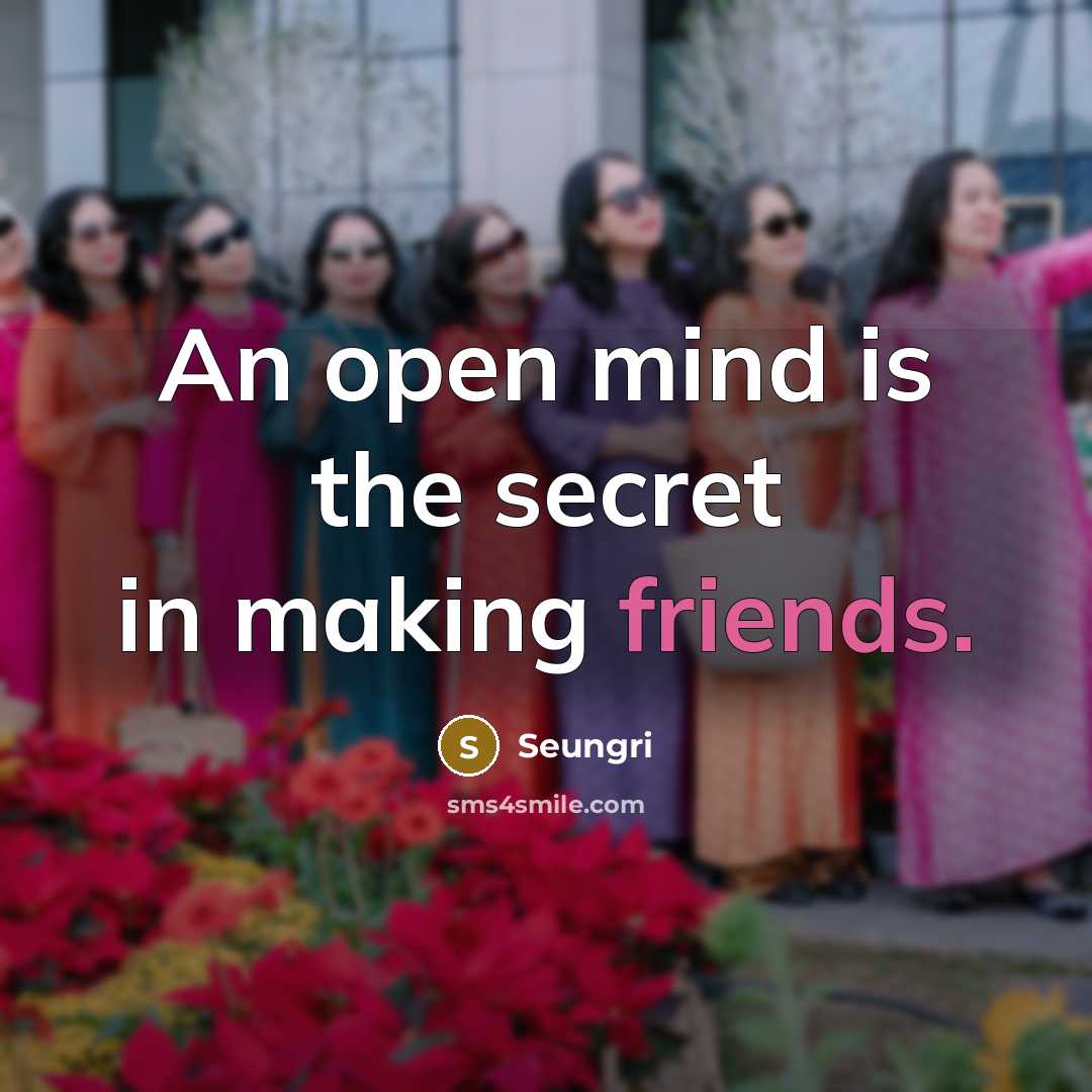 “An open mind is the secret in making friends.” quote by Seungri