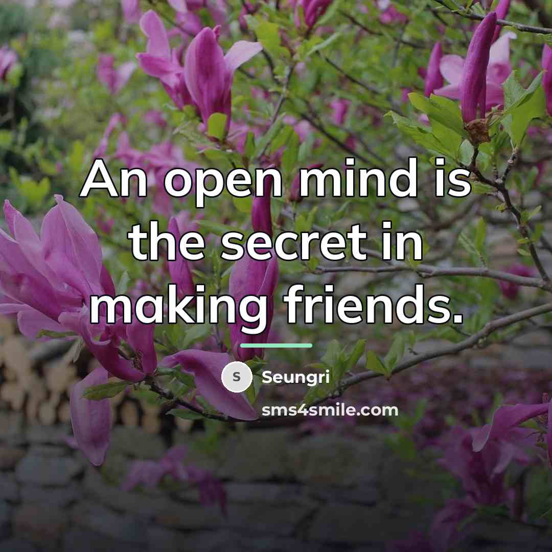 “An open mind is the secret in making friends.…” quote by Seungri