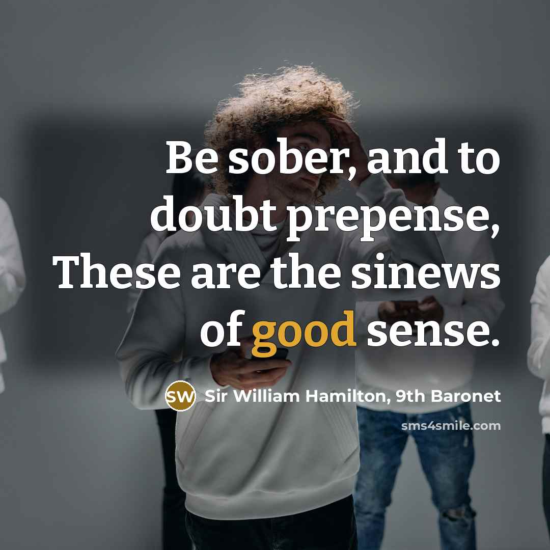 “Be sober, and to doubt prepense, These are the sinews…” quote by Sir William Hamilton, 9th Baronet