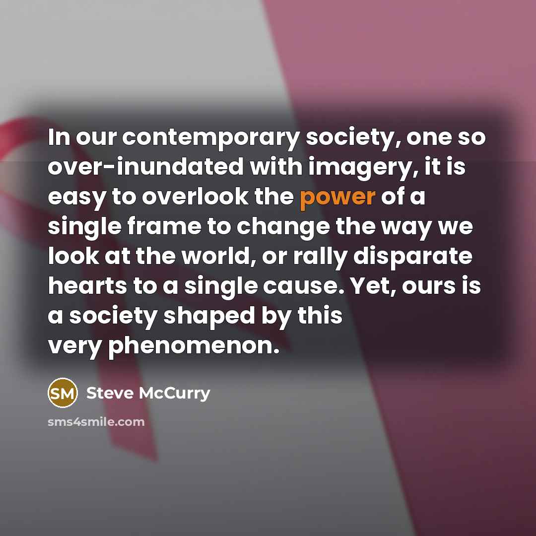 “In our contemporary society, one so over-inundated with imagery, it…” quote by Steve McCurry