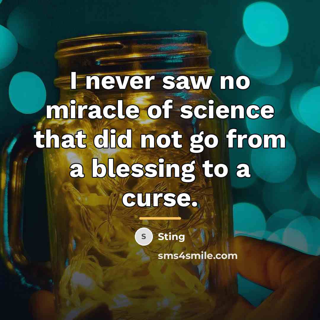 “I never saw no miracle of science that did not…” quote by Sting