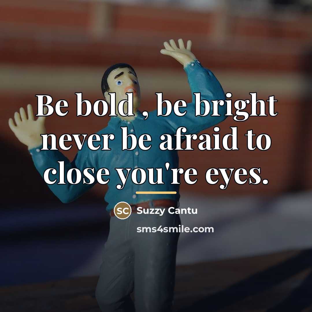 “Be bold , be bright never be afraid to close…” quote by Suzzy Cantu