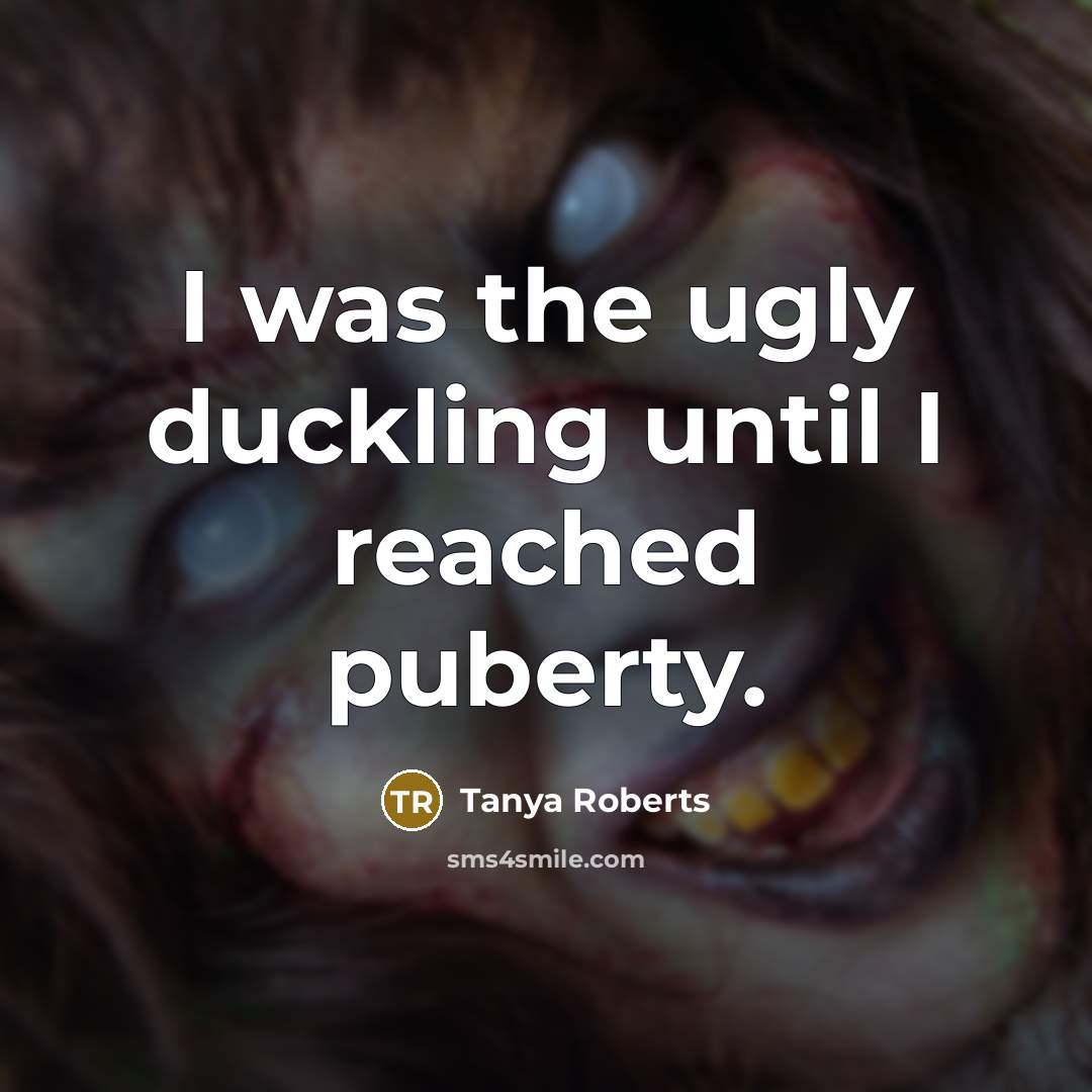 “I was the ugly duckling until I reached puberty.…” quote by Tanya Roberts