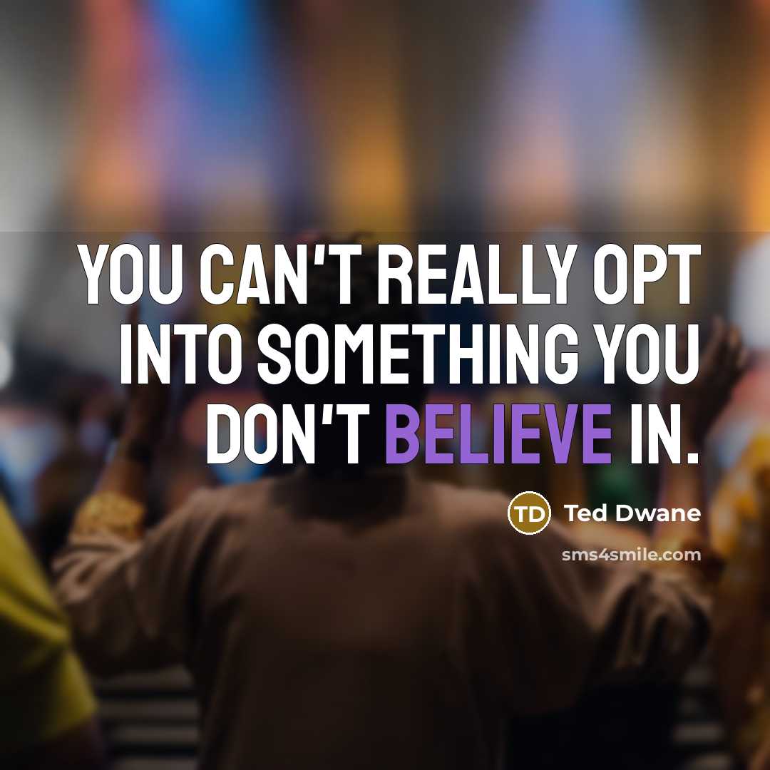 “You can't really opt into something you don't believe in.…” quote by Ted Dwane