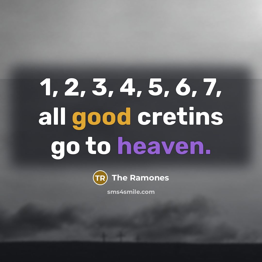 “1, 2, 3, 4, 5, 6, 7, all good cretins…” quote by The Ramones