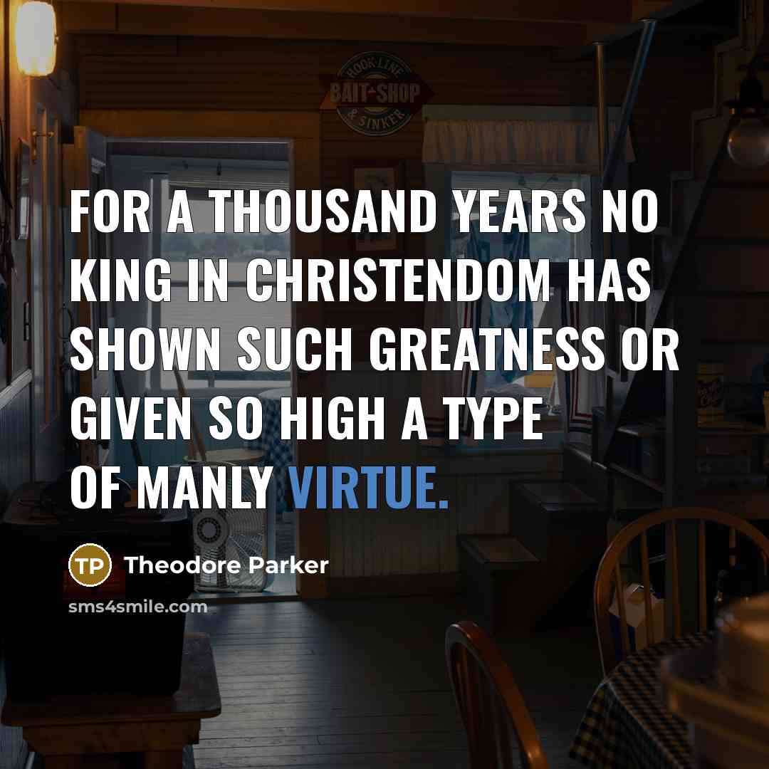 “For a thousand years no king in Christendom has shown…” quote by Theodore Parker