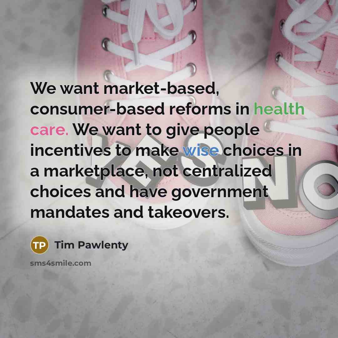 “We want market-based, consumer-based reforms in health care. We want…” quote by Tim Pawlenty