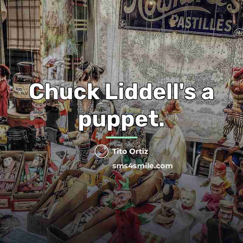 “Chuck Liddell's a puppet.…” quote by Tito Ortiz