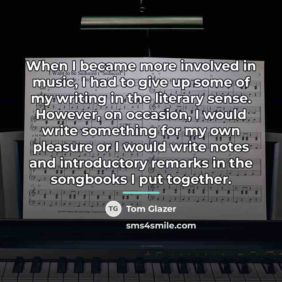 “When I became more involved in music, I had to…” quote by Tom Glazer