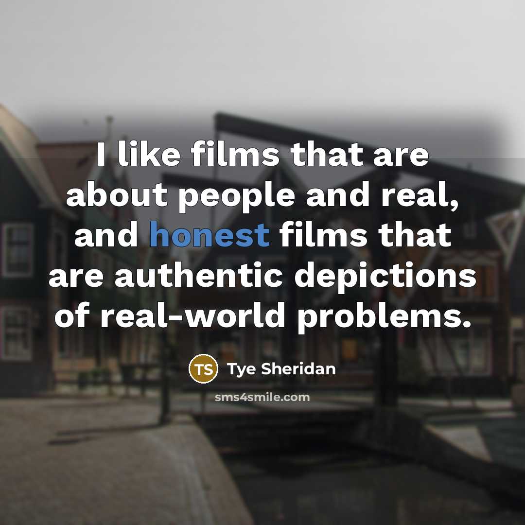 “I like films that are about people and real, and…” quote by Tye Sheridan