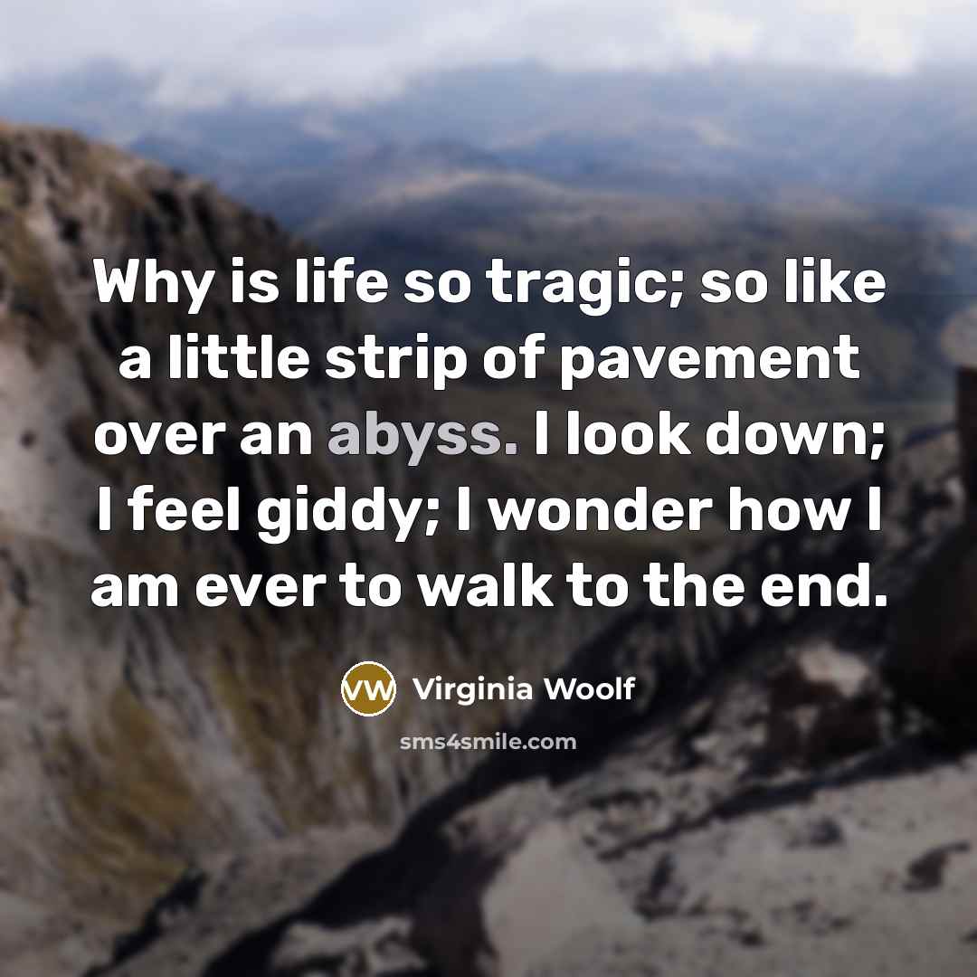 “Why is life so tragic; so like a little strip…” quote by Virginia Woolf