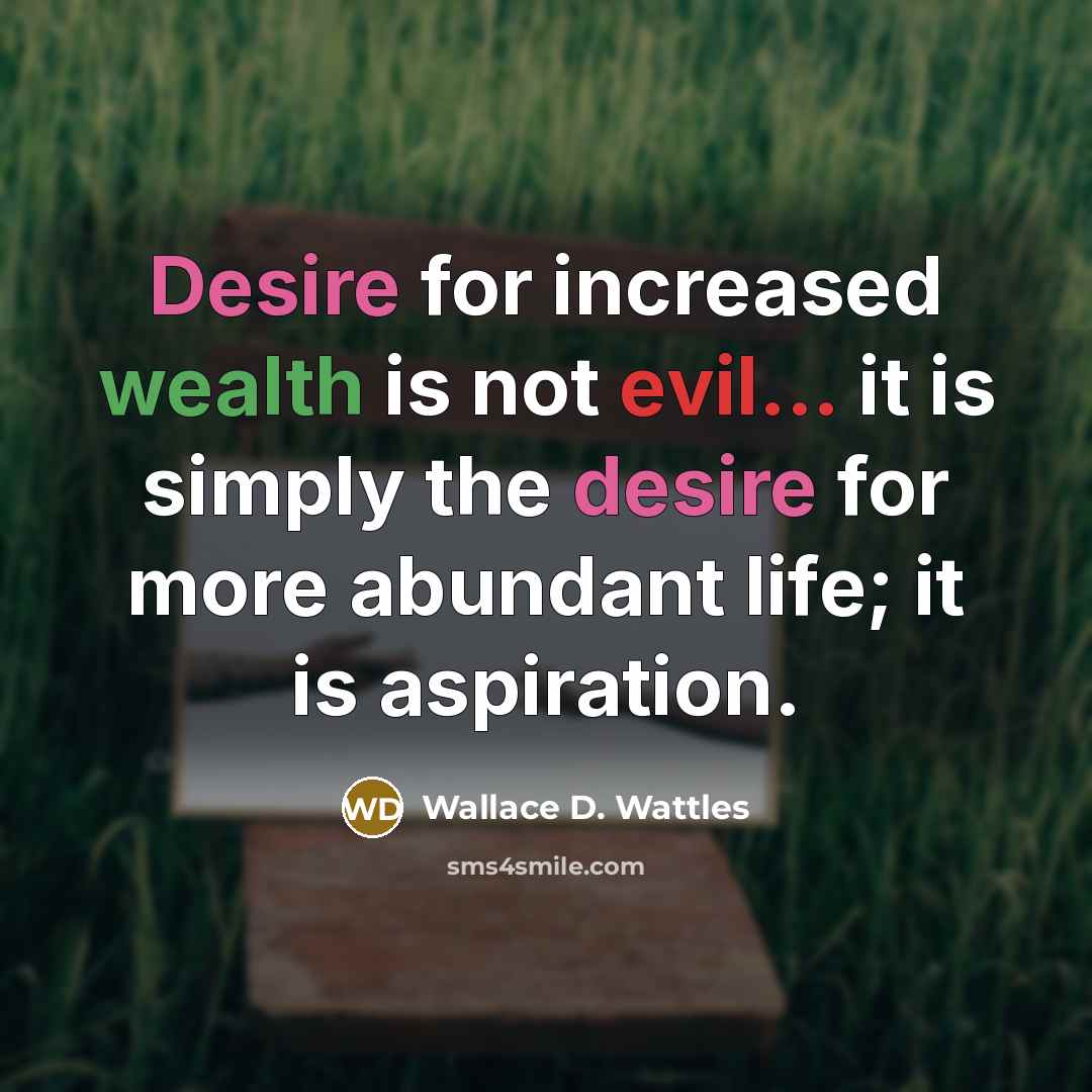 “Desire for increased wealth is not evil... it is simply…” quote by Wallace D. Wattles