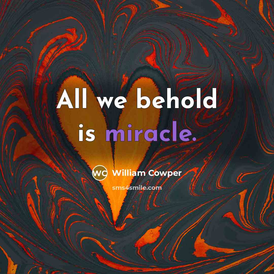 “All we behold is miracle.…” quote by William Cowper