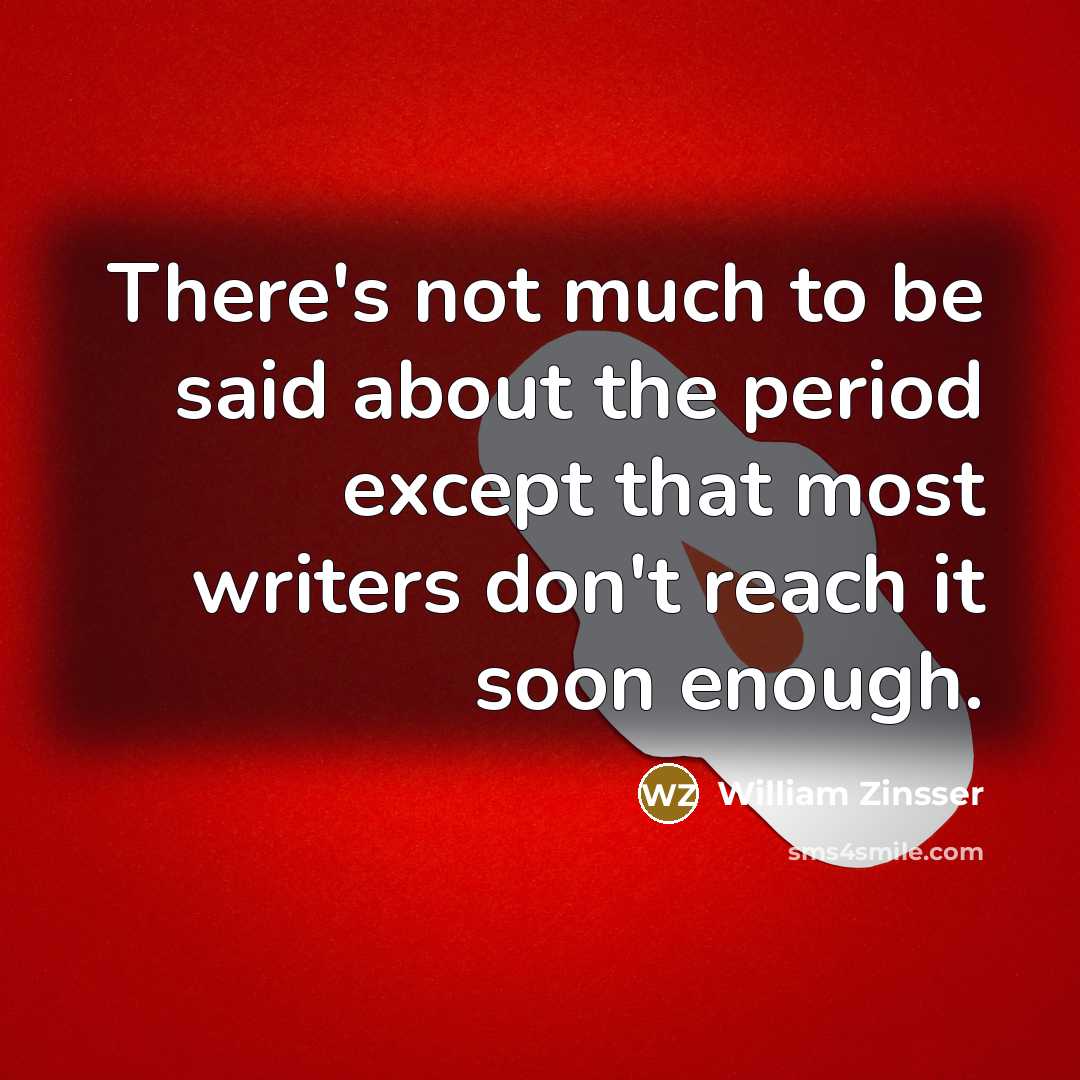 “There's not much to be said about the period except…” quote by William Zinsser