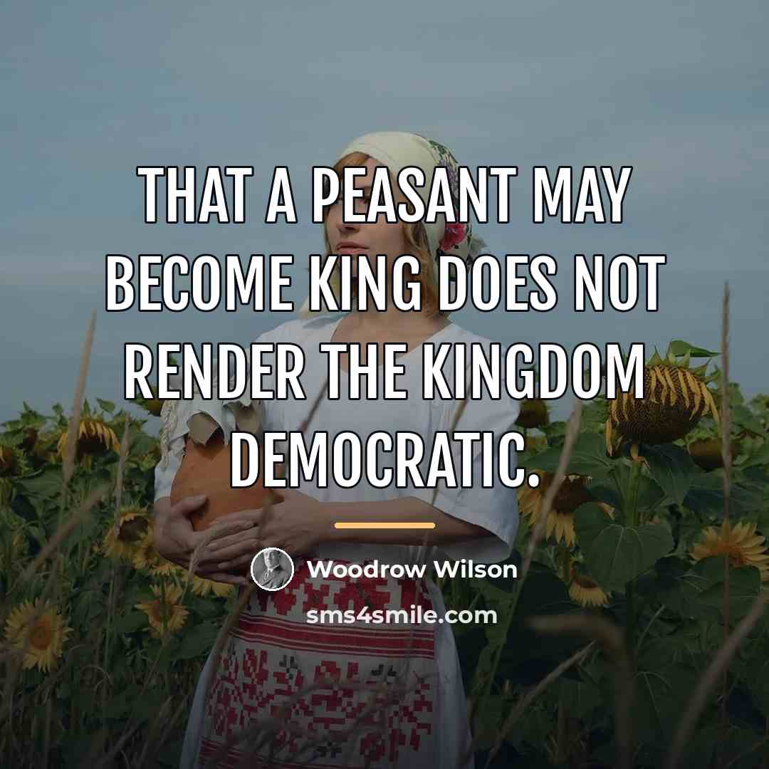 “That a peasant may become king does not render the…” quote by Woodrow Wilson