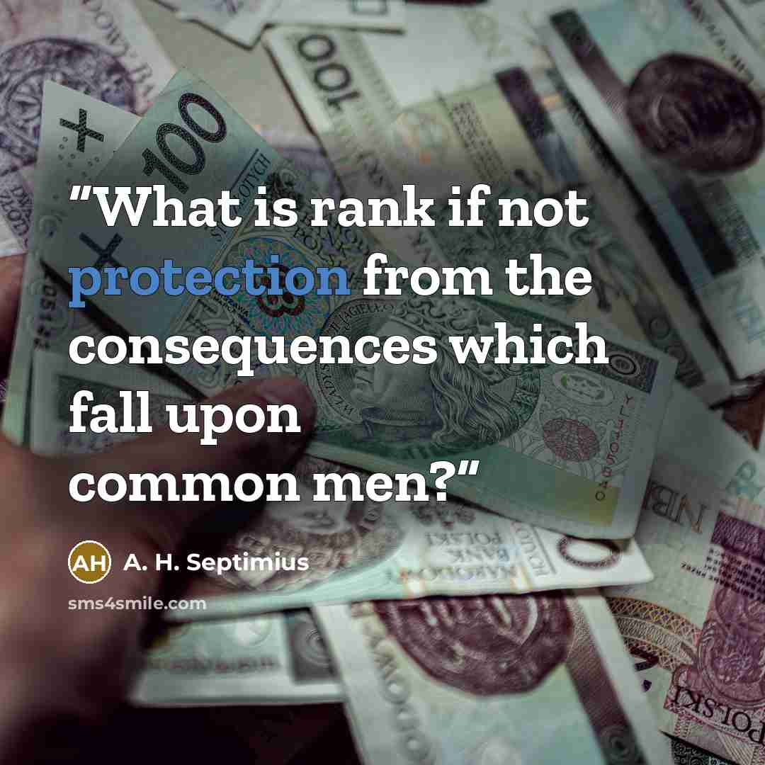 “What is rank if not protection from the consequences which fall upon common men?” quote by A. H. Septimius