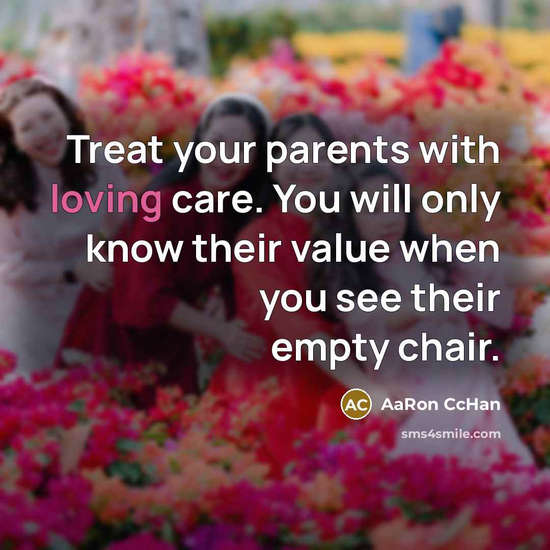 “Treat your parents with loving care. You will only know…” quote by AaRon CcHan