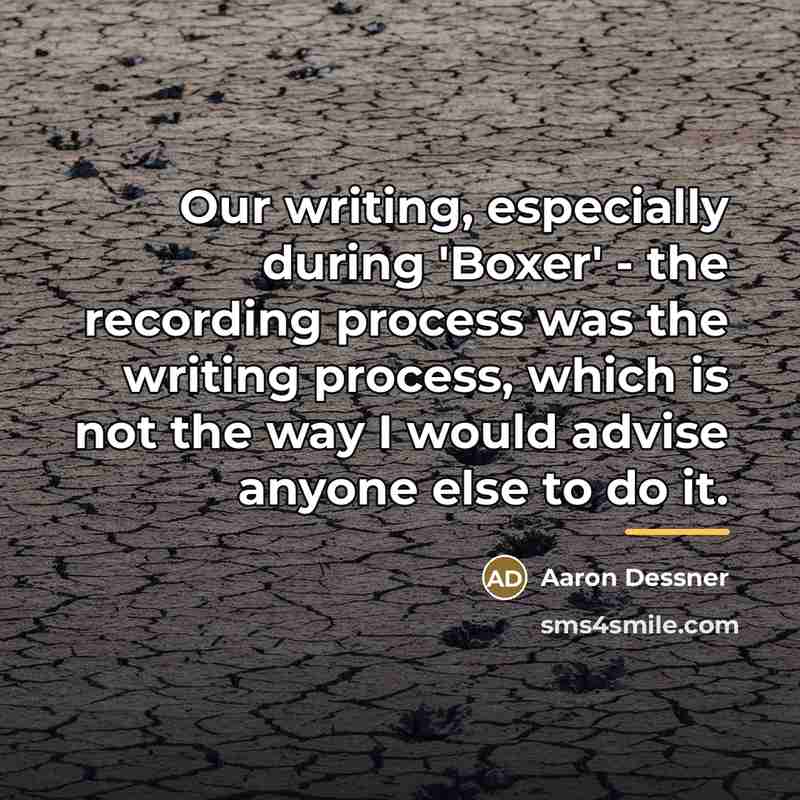 “Our writing, especially during 'Boxer' - the recording process was…” quote by Aaron Dessner