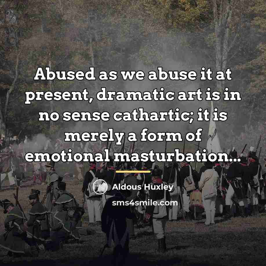 “Abused as we abuse it at present, dramatic art is…” quote by Aldous Huxley