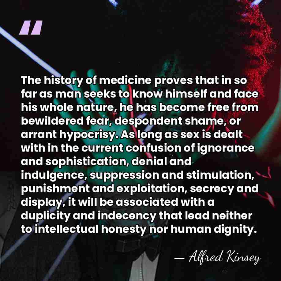 The history of medicine proves that in so far as man seeks&hellip; - Alfred Kinsey