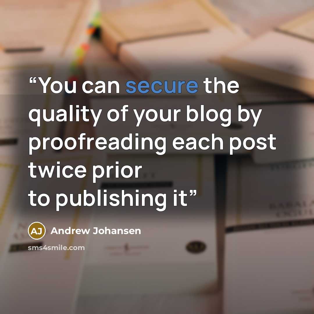 “You can secure the quality of your blog by proofreading each post twice prior to publishing it” quote by Andrew Johansen