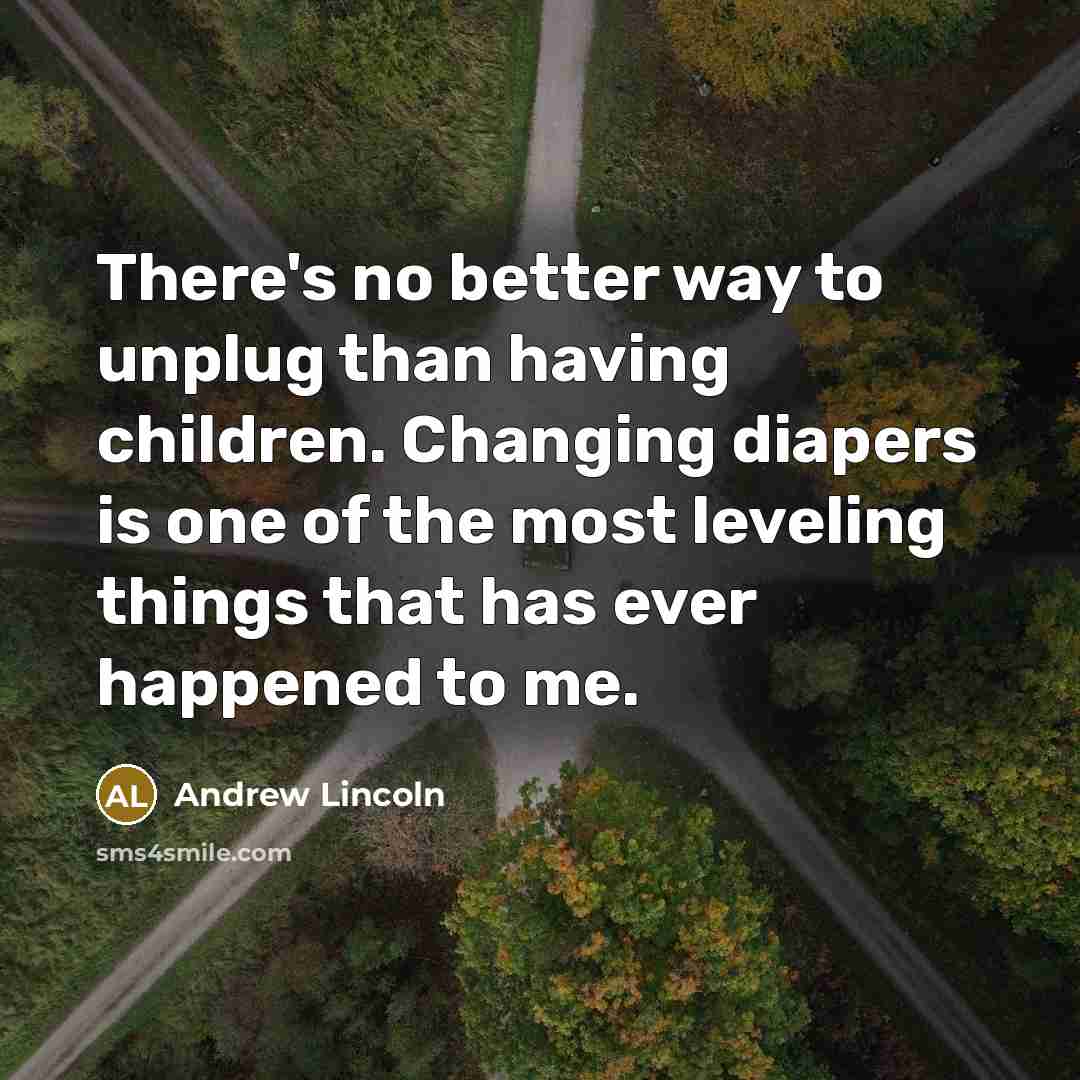 “There's no better way to unplug than having children. Changing…” quote by Andrew Lincoln