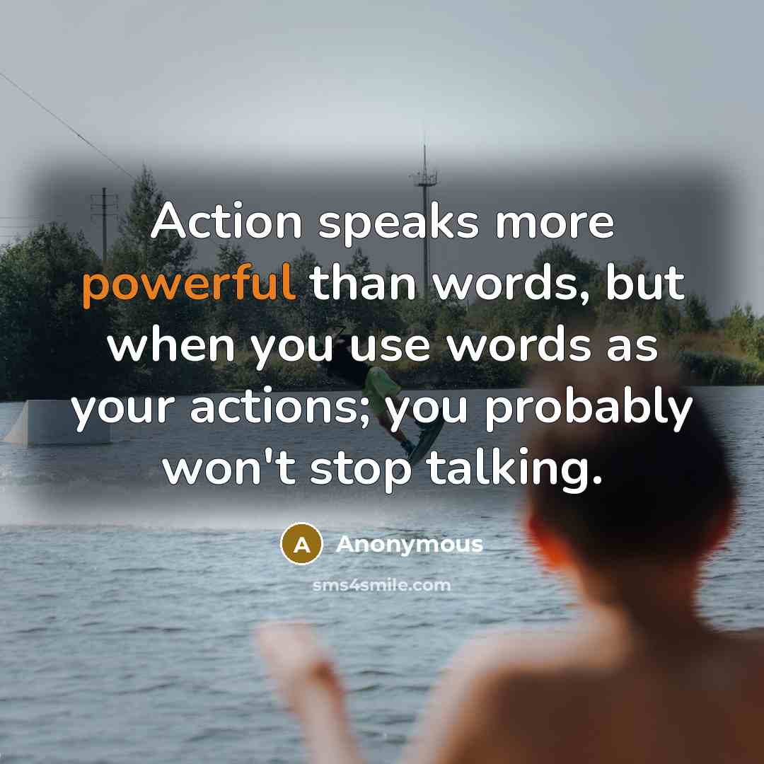 “Action speaks more powerful than words, but when you use…” quote by Anonymous