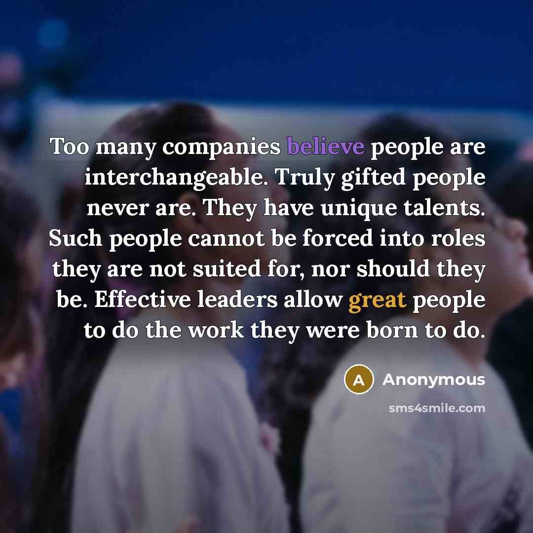 “Too many companies believe people are interchangeable. Truly gifted people…” quote by Anonymous