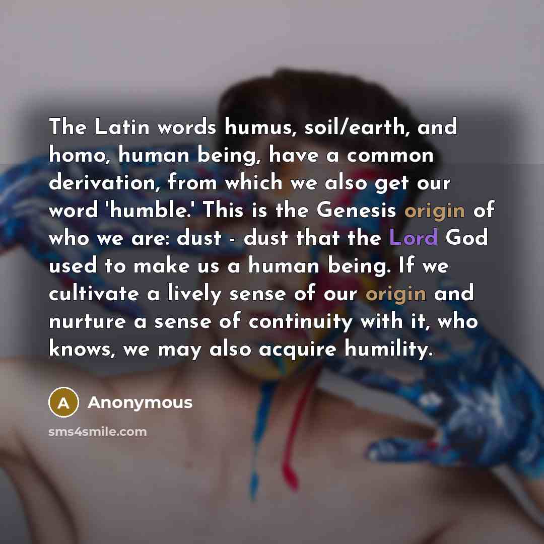 “The Latin words humus, soil/earth, and homo, human being, have…” quote by Anonymous