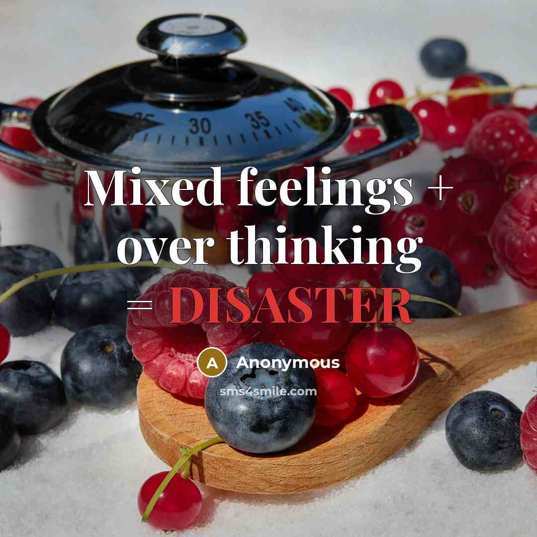 “Mixed feelings + over thinking = DISASTER” quote by Anonymous