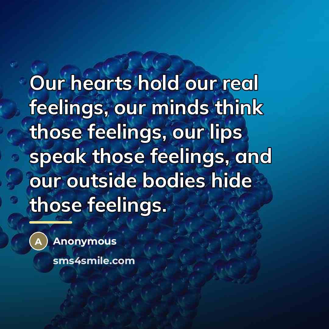 “Our hearts hold our real feelings, our minds think those…” quote by Anonymous