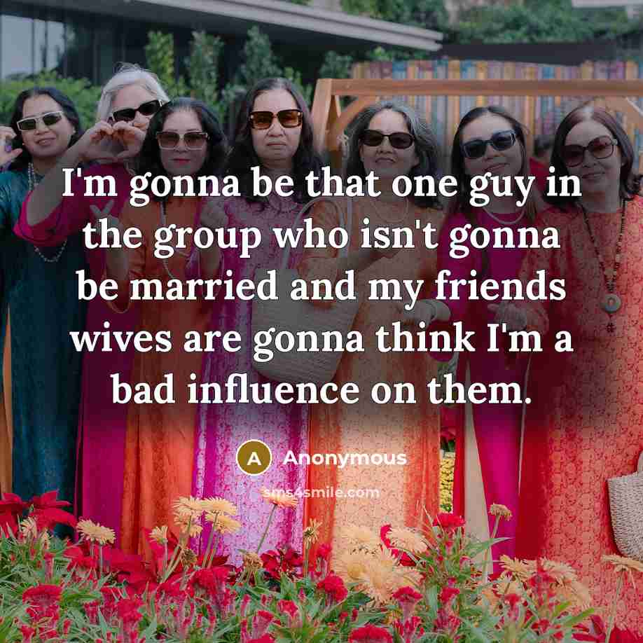“I'm gonna be that one guy in the group who…” quote by Anonymous