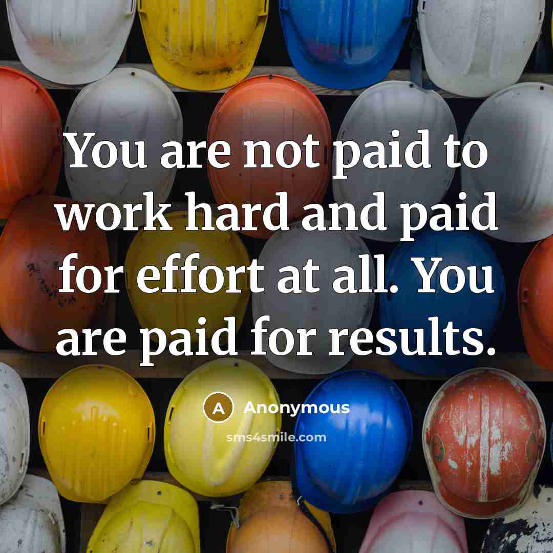 “You are not paid to work hard and paid for…” quote by Anonymous