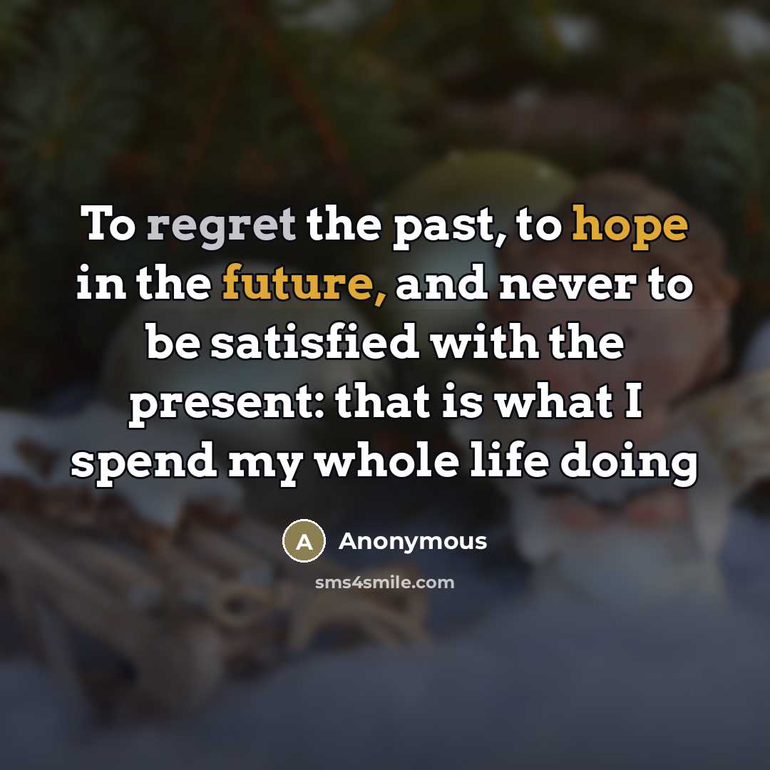 “To regret the past, to hope in the future, and…” quote by Anonymous