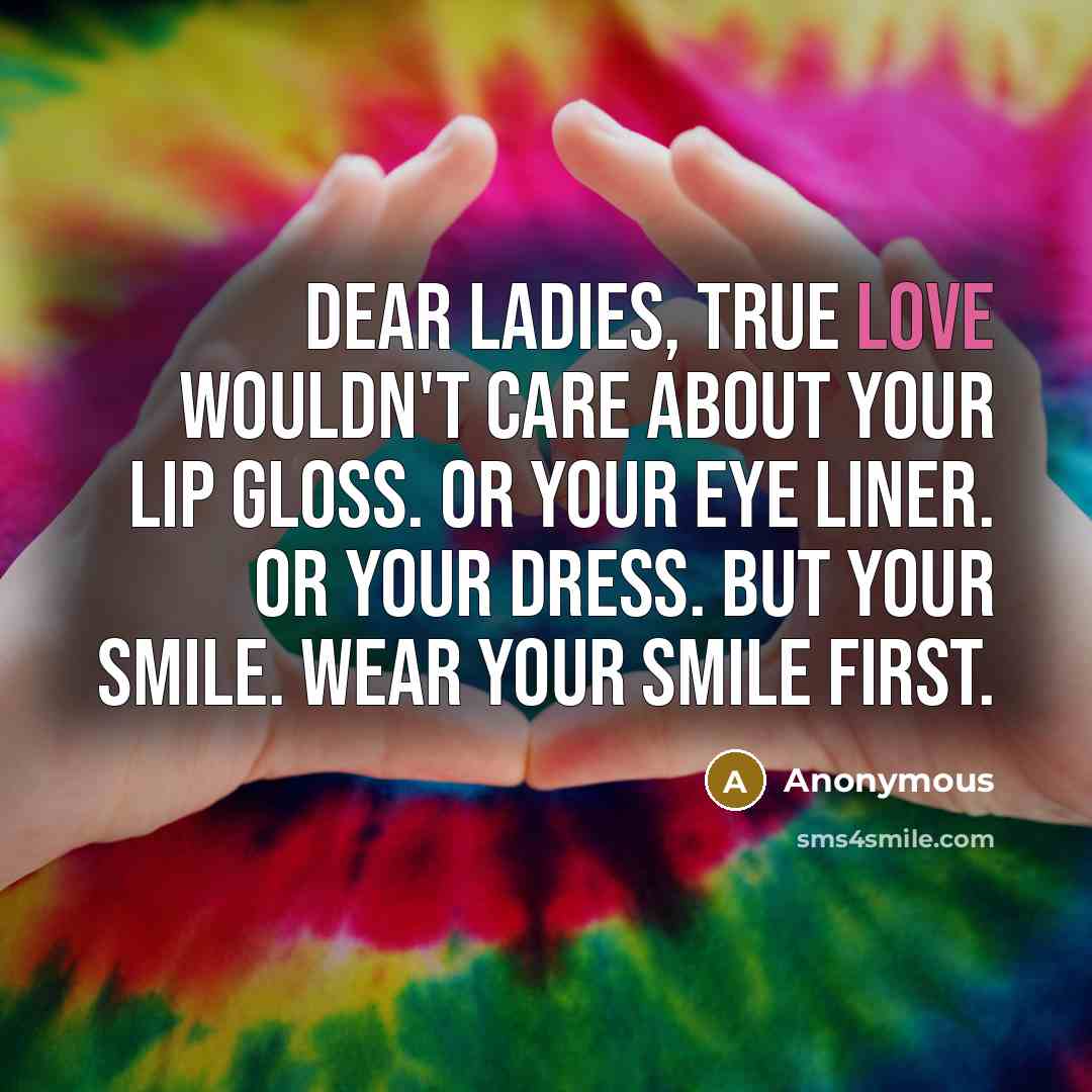 “Dear ladies, true love wouldn't care about your lip gloss.…” quote by Anonymous