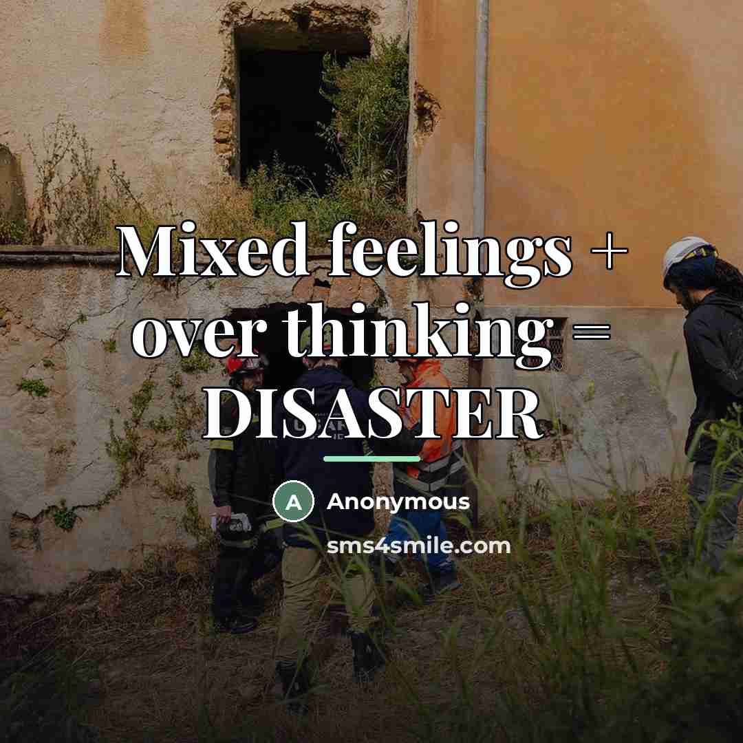 “Mixed feelings + over thinking = DISASTER…” quote by Anonymous