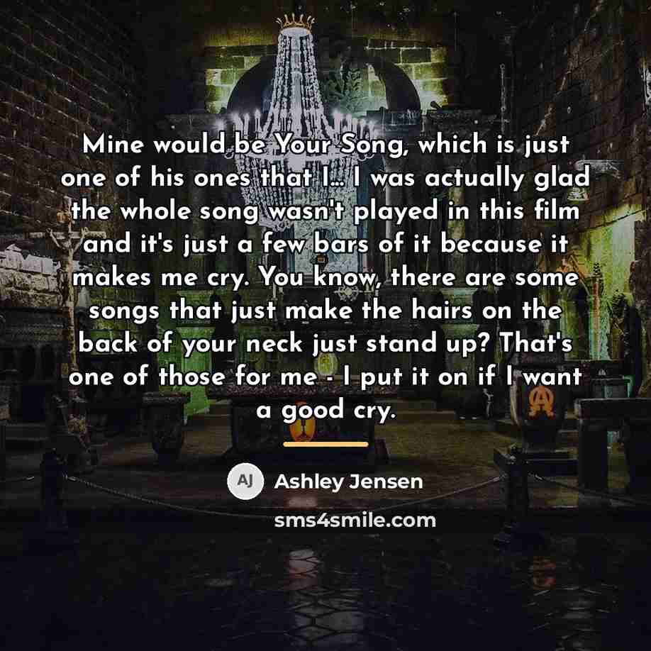 “Mine would be Your Song, which is just one of…” quote by Ashley Jensen