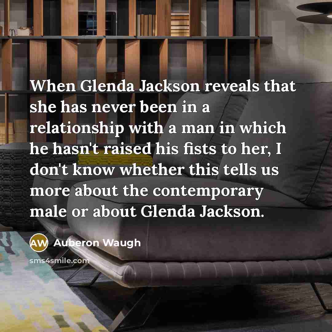 “When Glenda Jackson reveals that she has never been in…” quote by Auberon Waugh