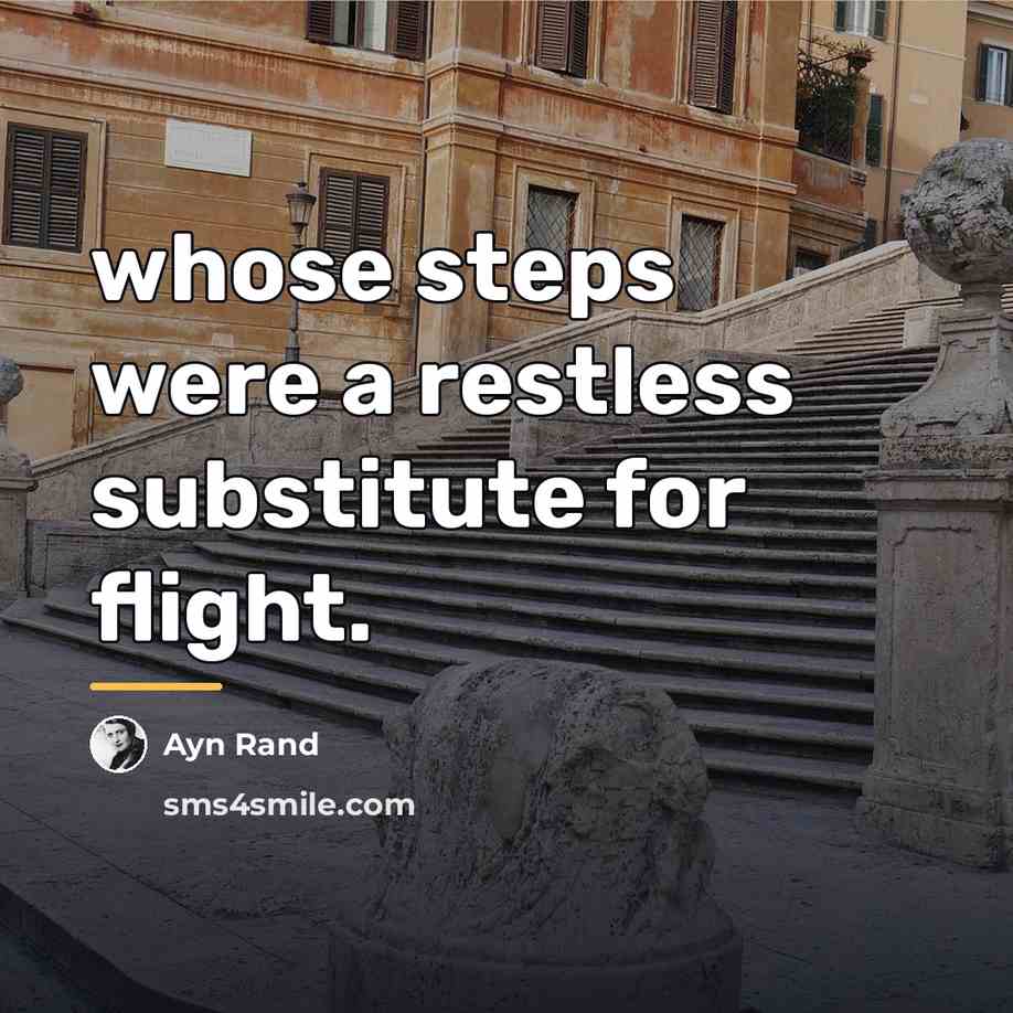 “whose steps were a restless substitute for flight.…” quote by Ayn Rand