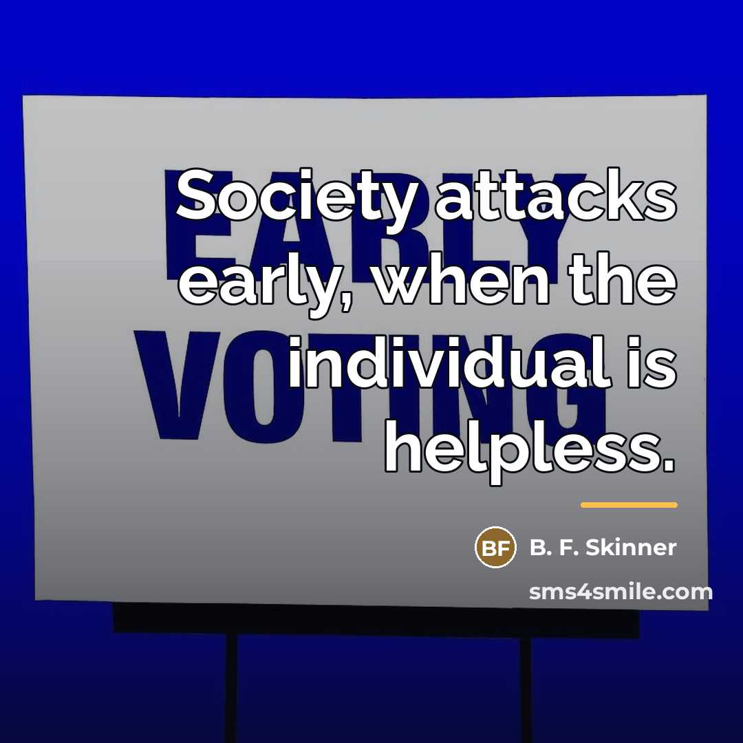 “Society attacks early, when the individual is helpless.…” quote by B. F. Skinner
