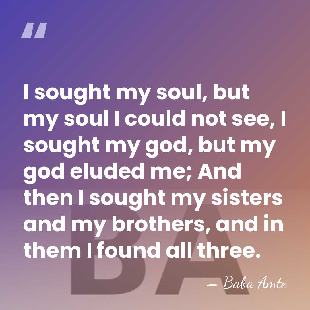 I sought my soul, but my soul I could not see, I&hellip; - Baba Amte