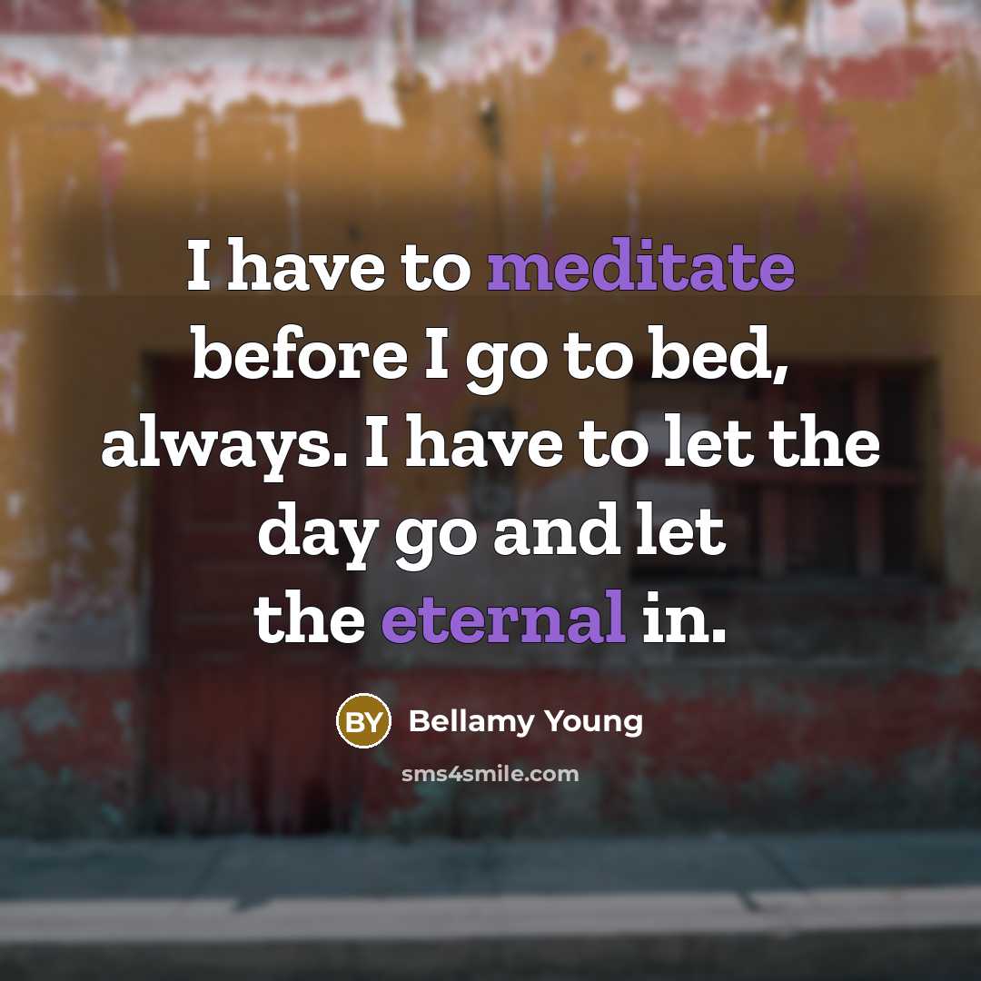 “I have to meditate before I go to bed, always.…” quote by Bellamy Young