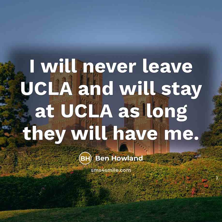 “I will never leave UCLA and will stay at UCLA…” quote by Ben Howland