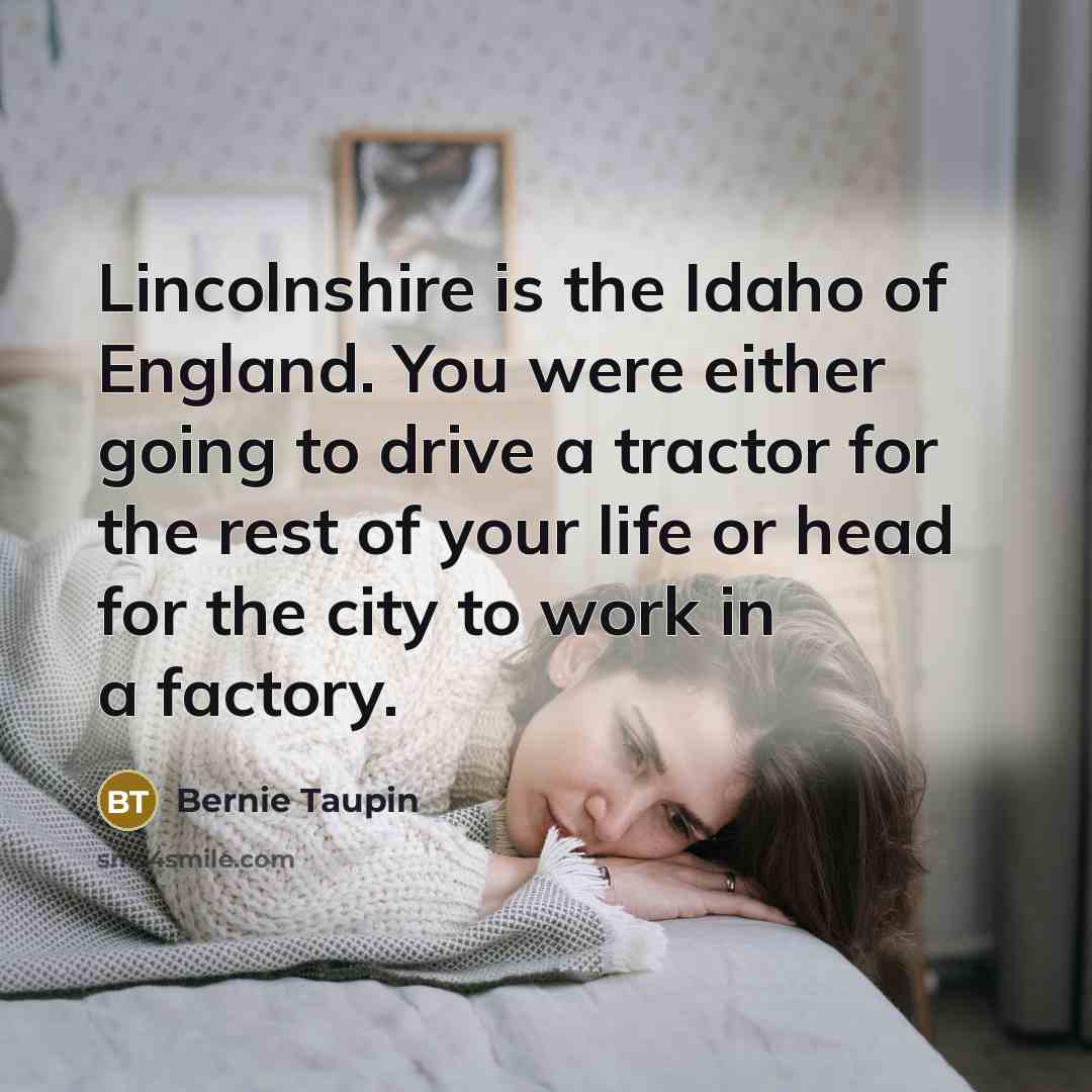 “Lincolnshire is the Idaho of England. You were either going…” quote by Bernie Taupin