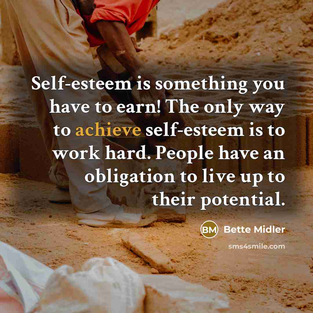 “Self-esteem is something you have to earn! The only way…” quote by Bette Midler