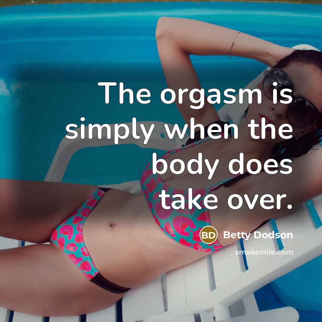 “The orgasm is simply when the body does take over.…” quote by Betty Dodson
