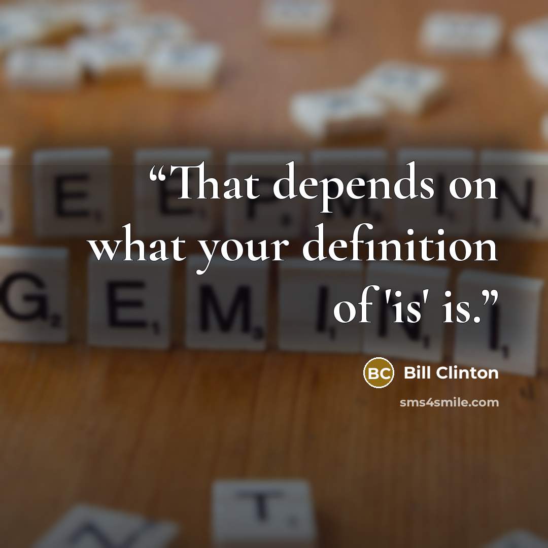 “That depends on what your definition of 'is' is.” quote by Bill Clinton