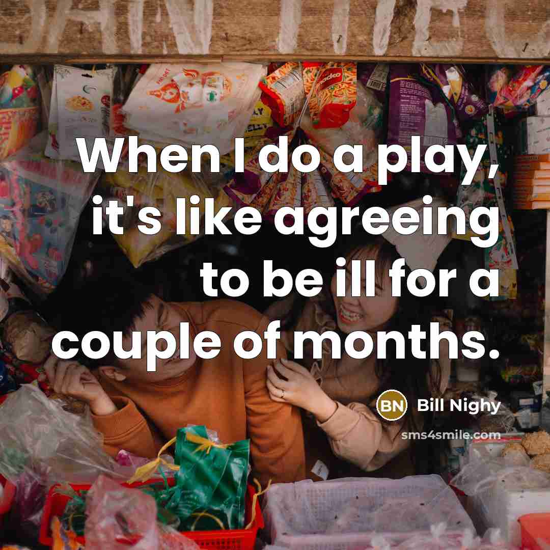 “When I do a play, it's like agreeing to be…” quote by Bill Nighy