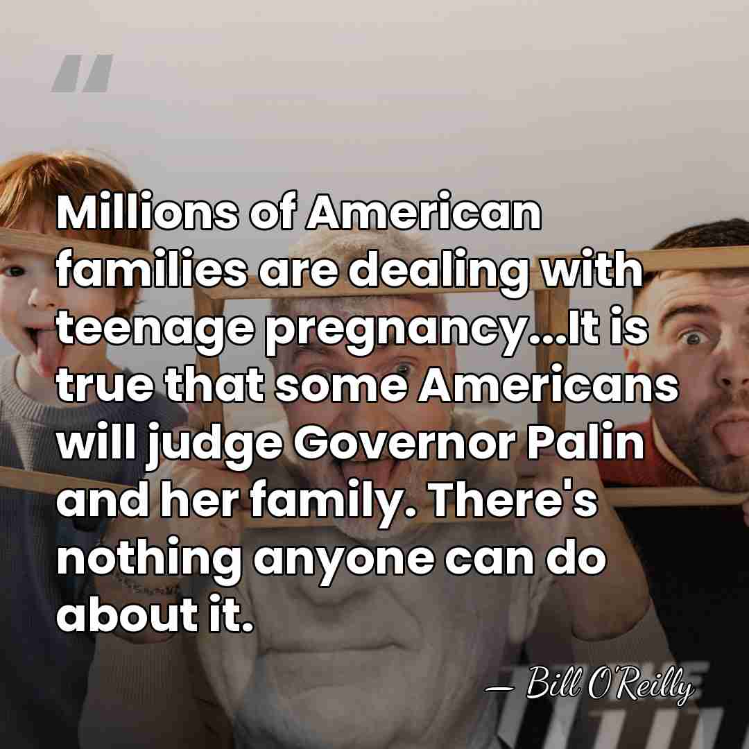 Millions of American families are dealing with teenage pregnancy...It is true that&hellip; - Bill O'Reilly