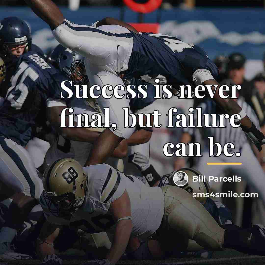 “Success is never final, but failure can be.…” quote by Bill Parcells